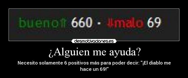 ¿Alguien me ayuda? - Necesito solamente 6 positivos más para poder decir: ¡El diablo me hace un 69!