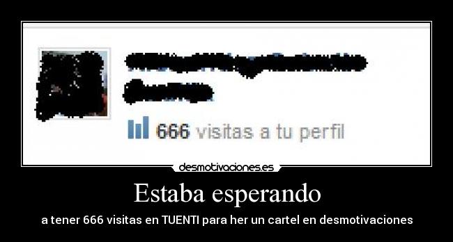 Estaba esperando - a tener 666 visitas en TUENTI para her un cartel en desmotivaciones