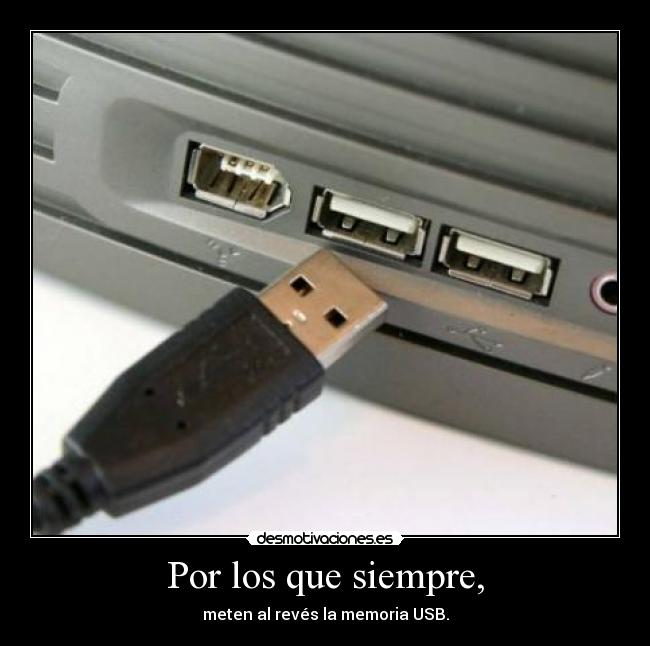 Por los que siempre, - meten al revés la memoria USB.