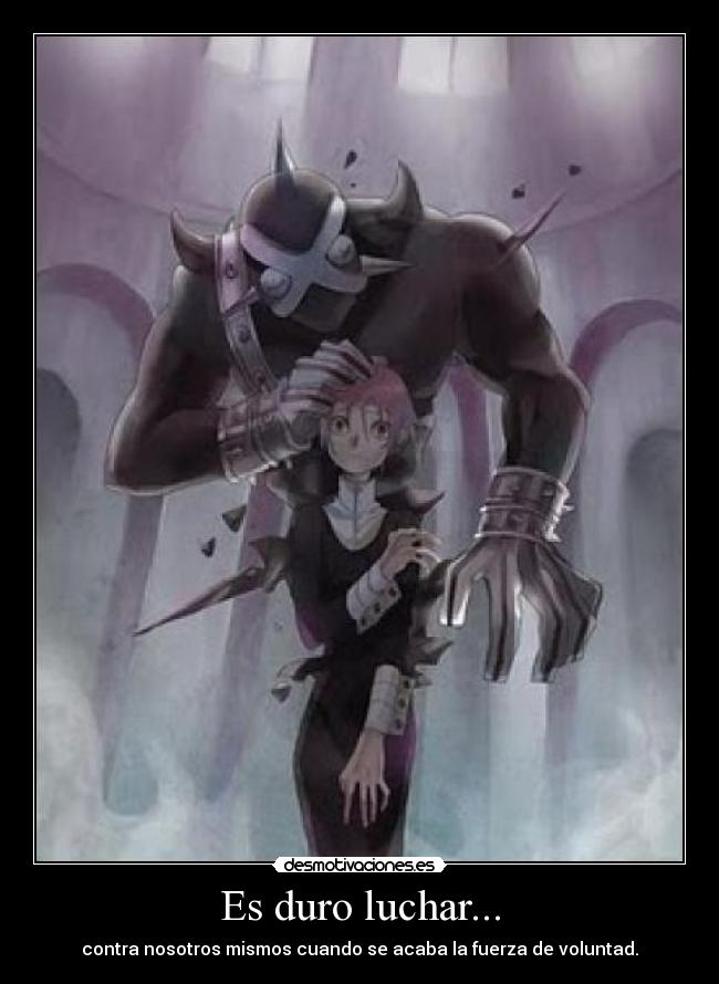 Es duro luchar... - contra nosotros mismos cuando se acaba la fuerza de voluntad.