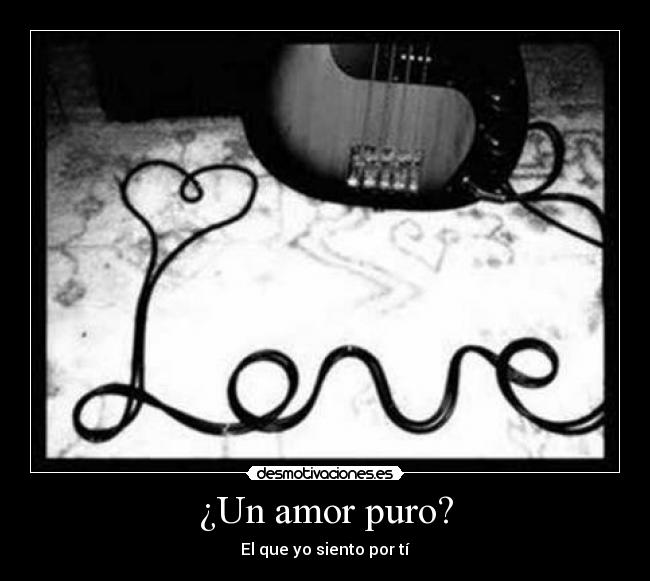 ¿Un amor puro? - El que yo siento por tí
