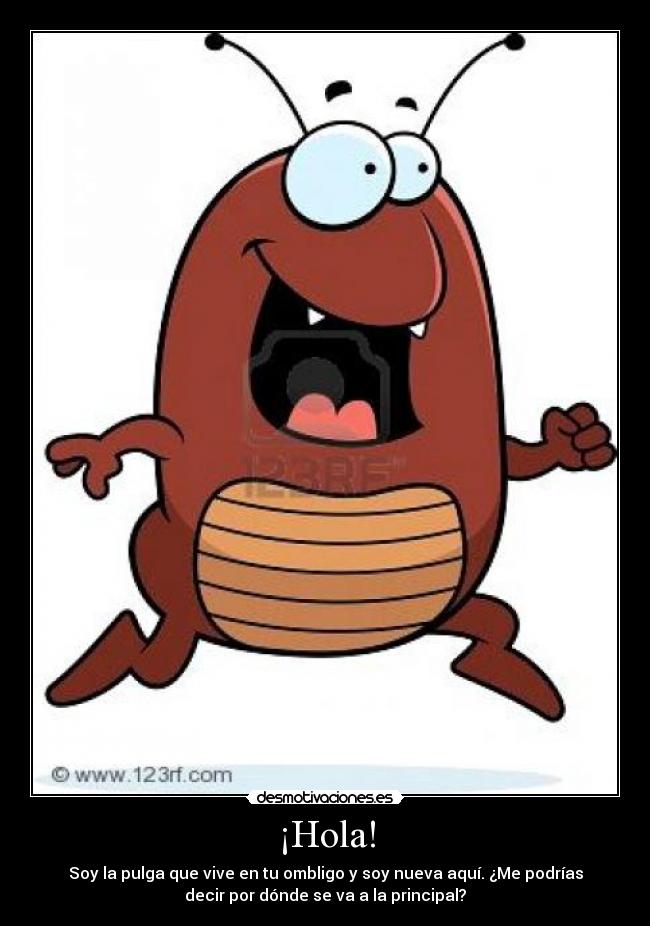 ¡Hola! - Soy la pulga que vive en tu ombligo y soy nueva aquí. ¿Me podrías
decir por dónde se va a la principal?
