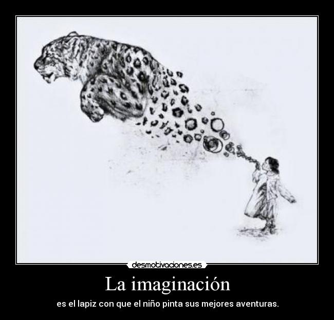 La imaginación - es el lapiz con que el niño pinta sus mejores aventuras.