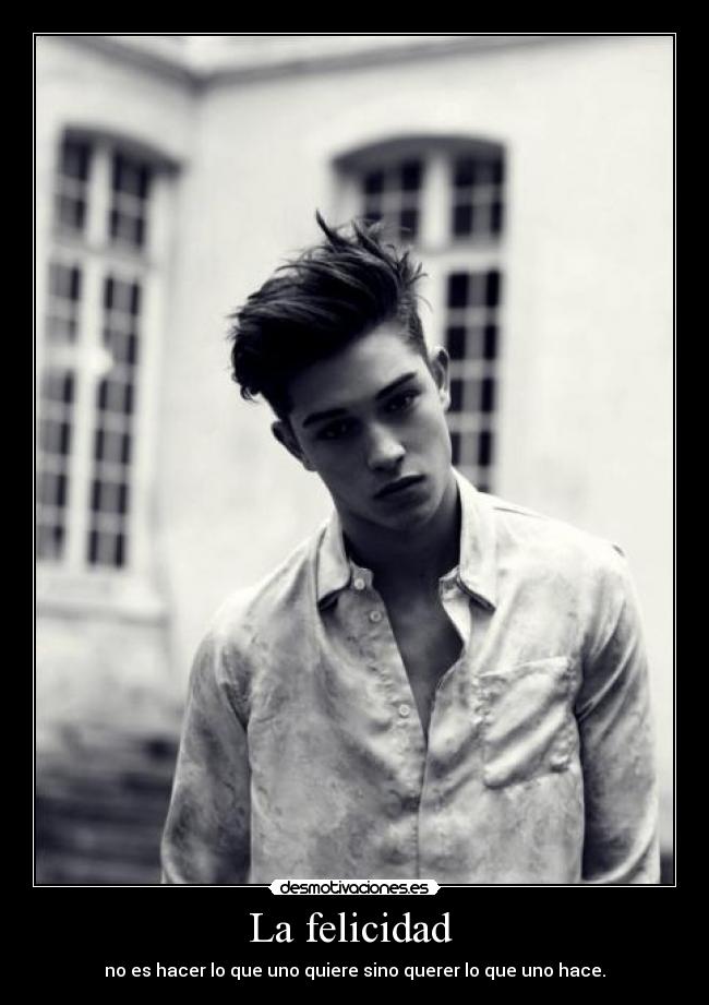 La felicidad  - no es hacer lo que uno quiere sino querer lo que uno hace.