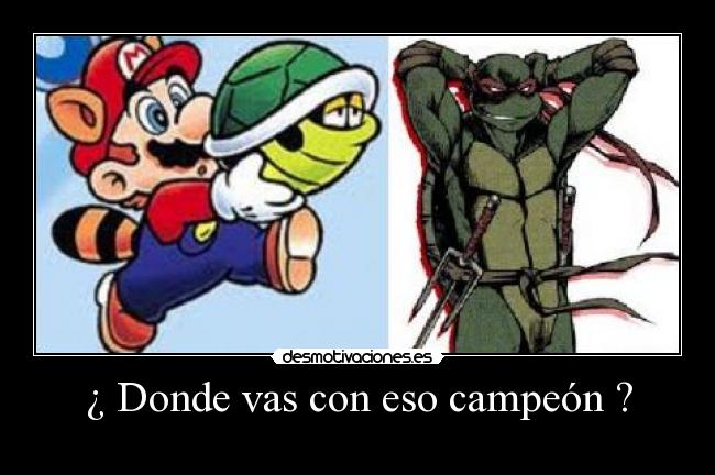 ¿ Donde vas con eso campeón ? -