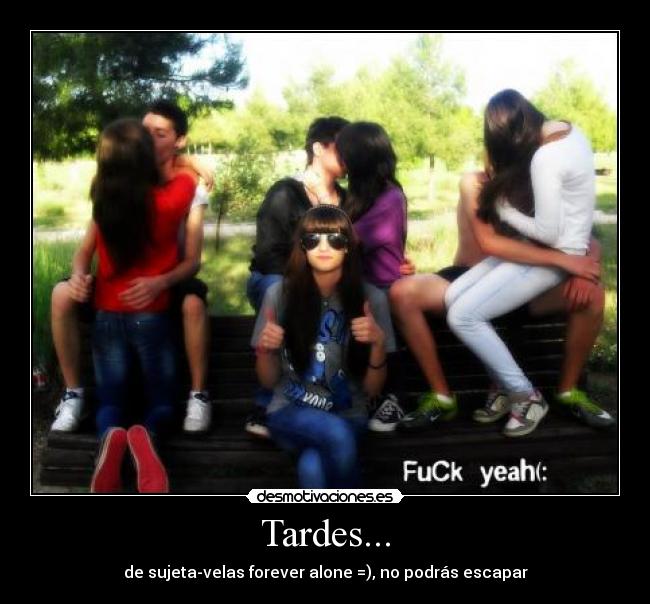 Tardes... - de sujeta-velas forever alone =), no podrás escapar