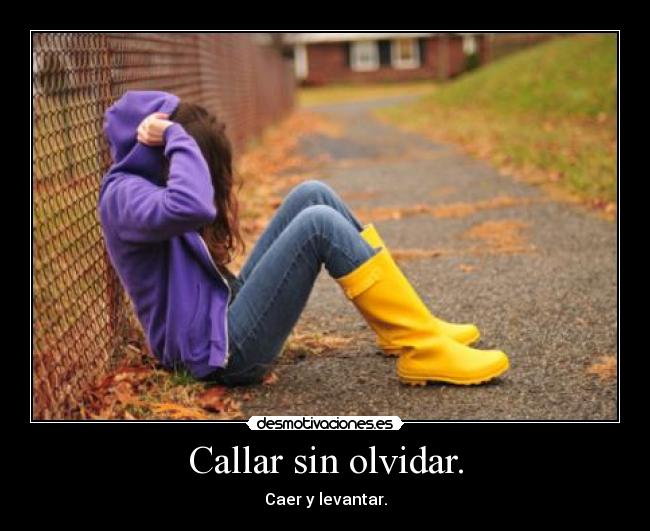 Callar sin olvidar. - Caer y levantar.