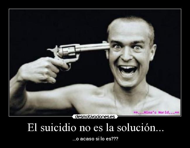 El suicidio no es la solución... - 