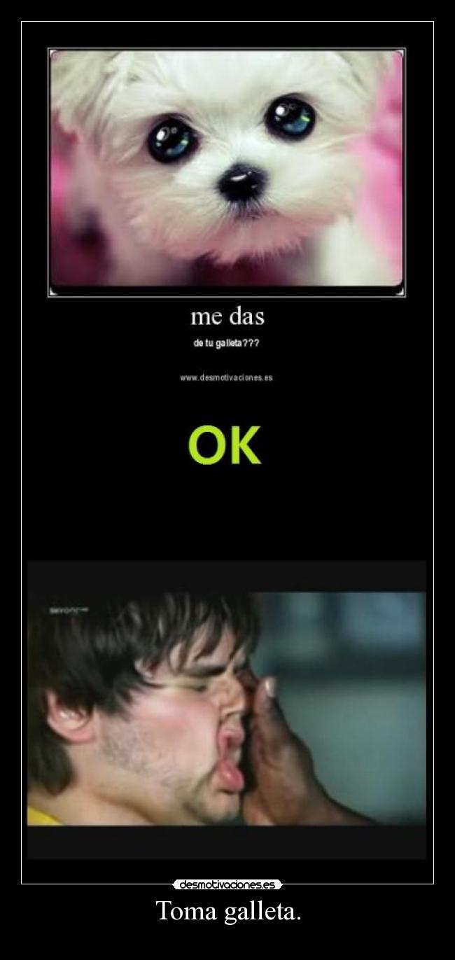 Toma galleta. -