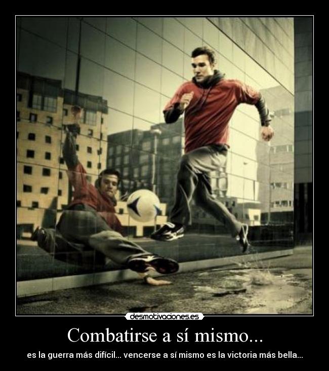 Combatirse a sí mismo... - es la guerra más difícil... vencerse a sí mismo es la victoria más bella...