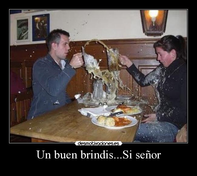 Un buen brindis...Si señor -
