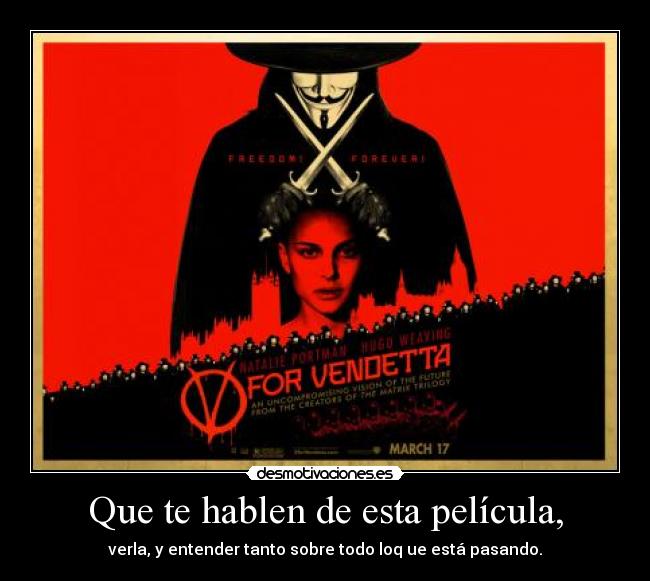 Que te hablen de esta película, - verla, y entender tanto sobre todo loq ue está pasando.