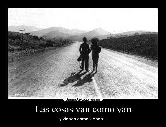Las cosas van como van -