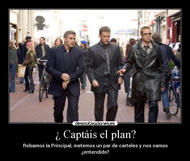 ¿ Captáis el plan? -