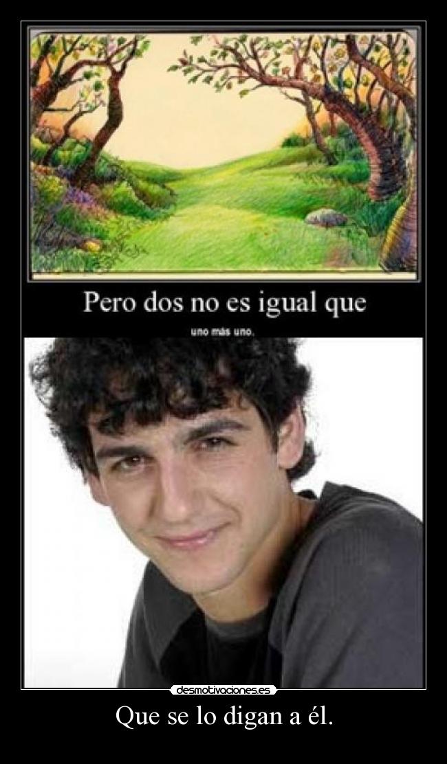 Que se lo digan a él. - 