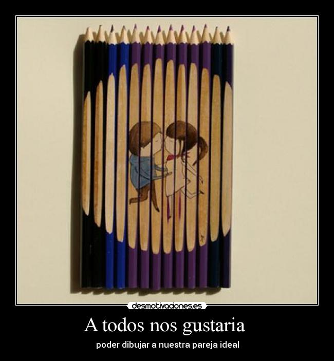 A todos nos gustaria - poder dibujar a nuestra pareja ideal