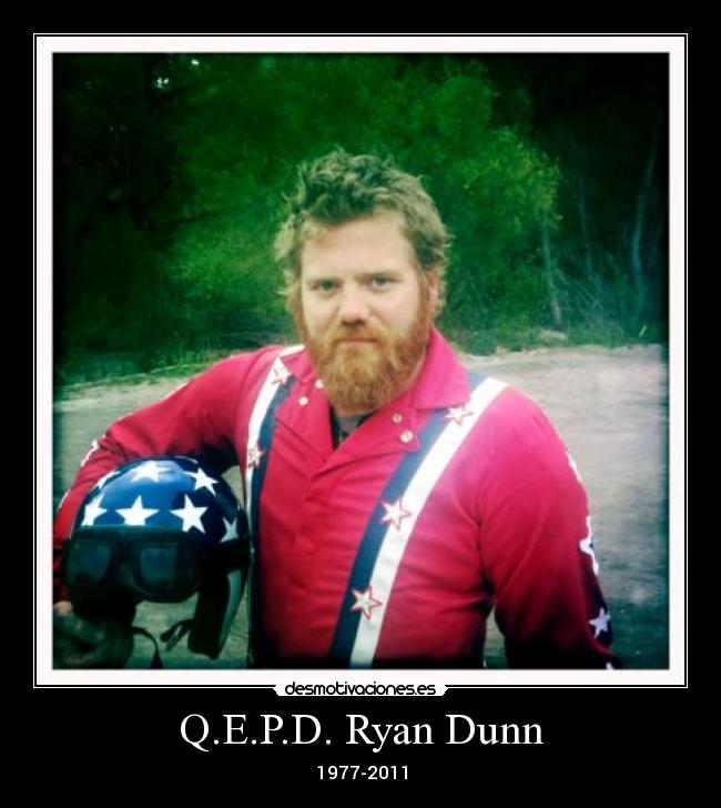 Q.E.P.D. Ryan Dunn - 1977-2011