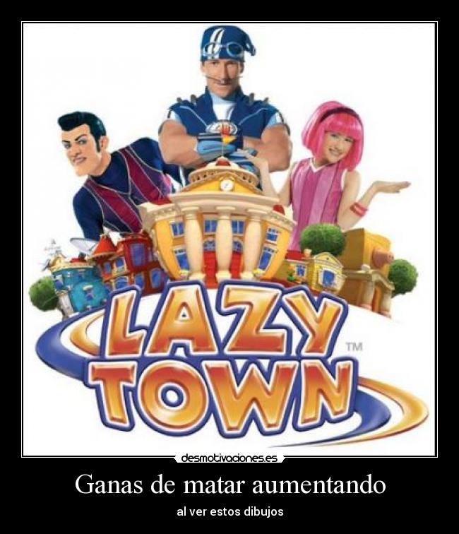 carteles lazy town esportacusfrikimierdamatar desmotivaciones