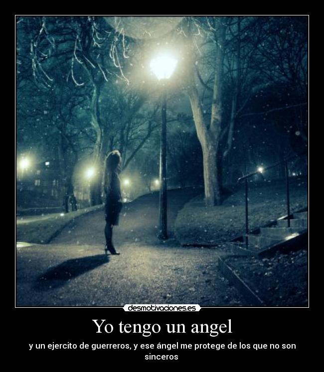 Yo tengo un angel - y un ejercito de guerreros, y ese ángel me protege de los que no son sinceros