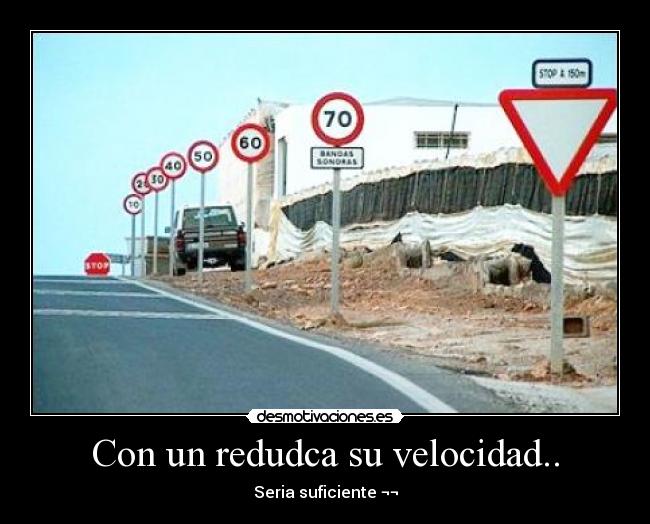 Con un redudca su velocidad.. - Seria suficiente ¬¬