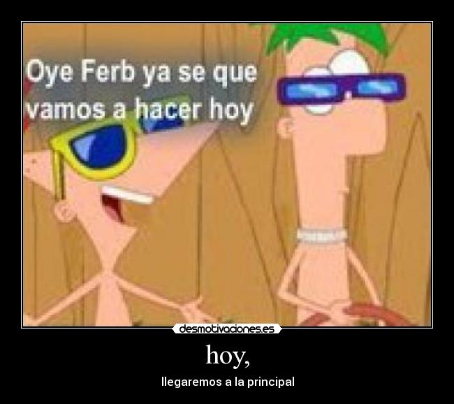 hoy, - llegaremos a la principal