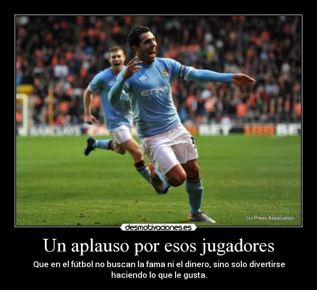 Un aplauso por esos jugadores - Que en el fútbol no buscan la fama ni el dinero, sino solo divertirse
haciendo lo que le gusta.