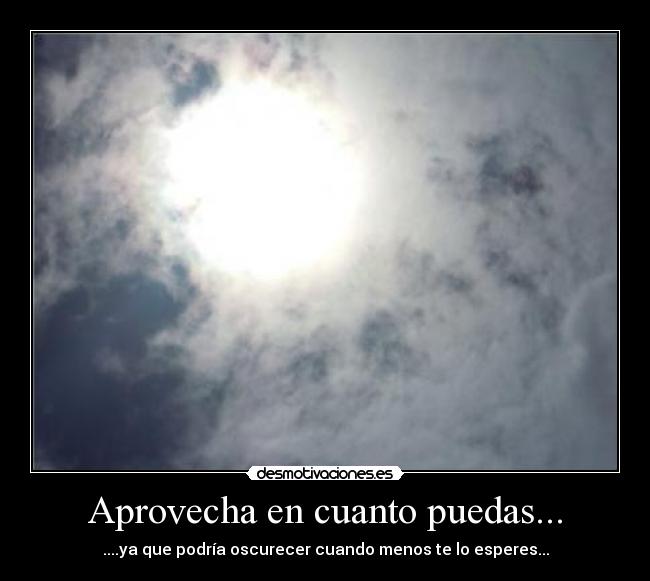 Aprovecha en cuanto puedas... - 