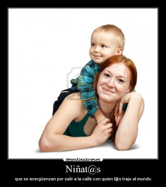 Niñat@s - que se avergüenzan por salir a la calle con quien l@s trajo al mundo.