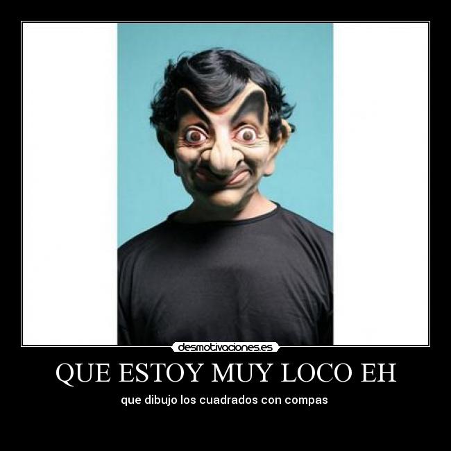 QUE ESTOY MUY LOCO EH -
