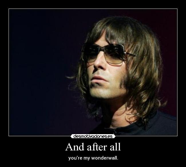 And after all - youre my wonderwall.