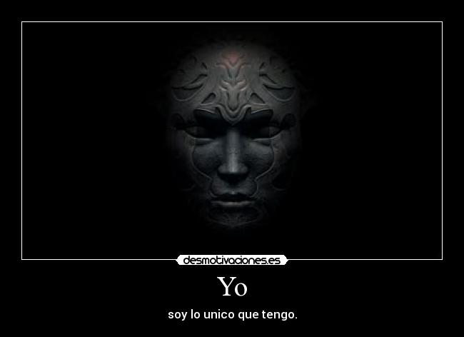 Yo - soy lo unico que tengo.