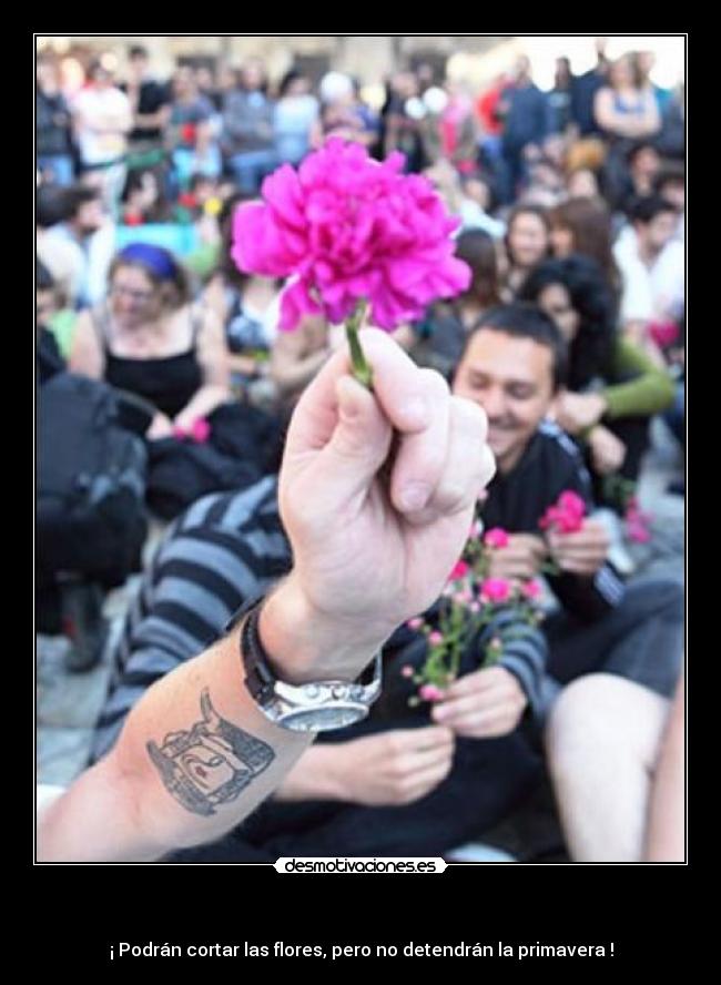    - ¡ Podrán cortar las flores, pero no detendrán la primavera !