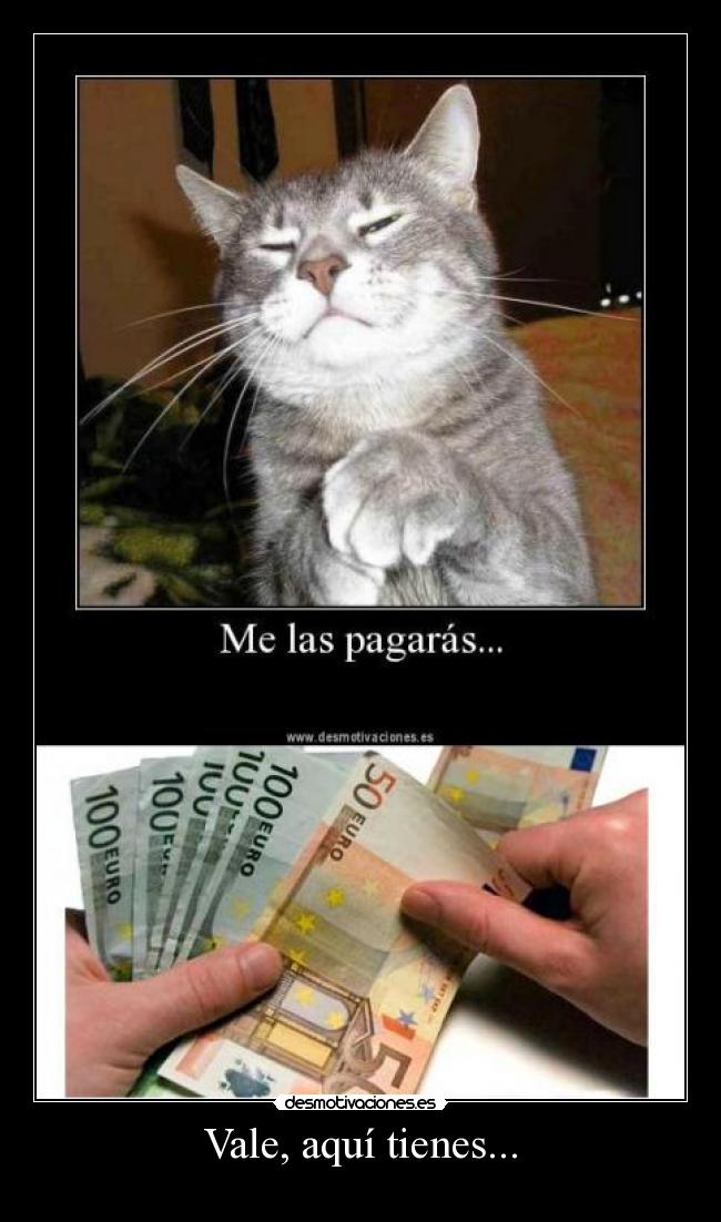Vale, aquí tienes... - 