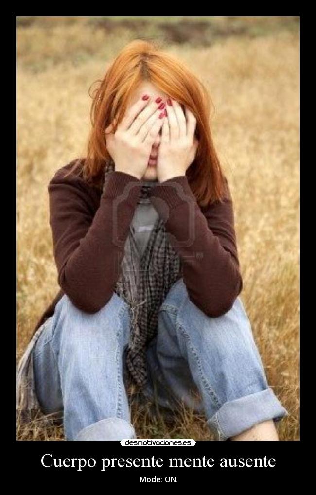 Cuerpo presente mente ausente - Mode: ON.