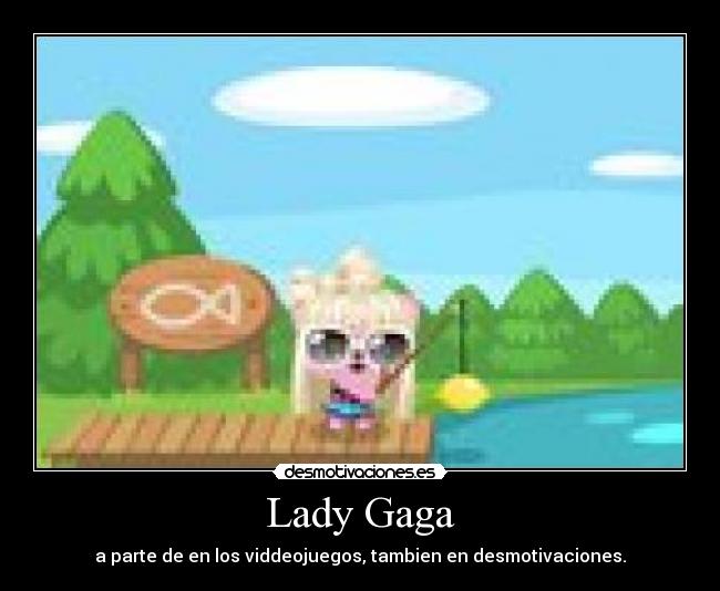 Lady Gaga - a parte de en los viddeojuegos, tambien en desmotivaciones.