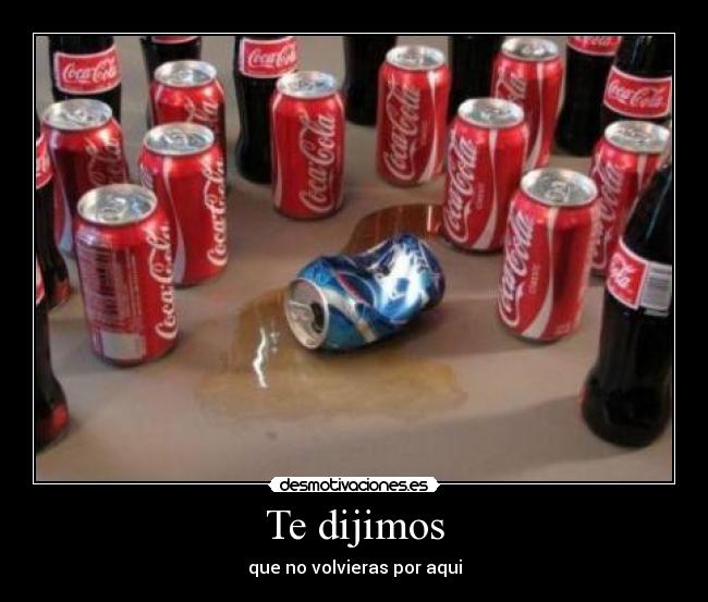 Te dijimos - que no volvieras por aqui