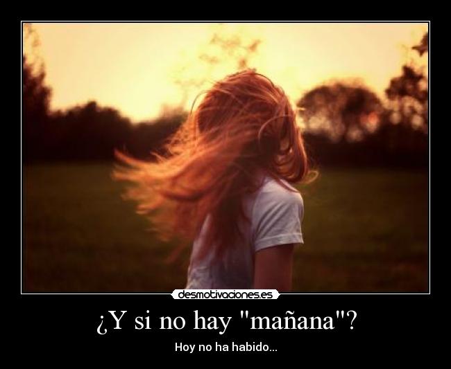 ¿Y si no hay mañana? - Hoy no ha habido...