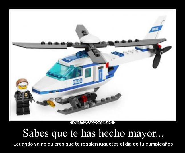 Sabes que te has hecho mayor... - ...cuando ya no quieres que te regalen juguetes el dia de tu cumpleaños