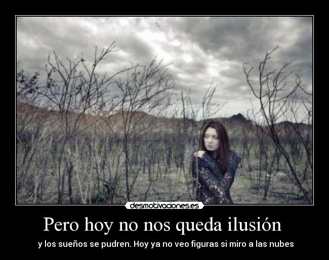 Pero hoy no nos queda ilusión -