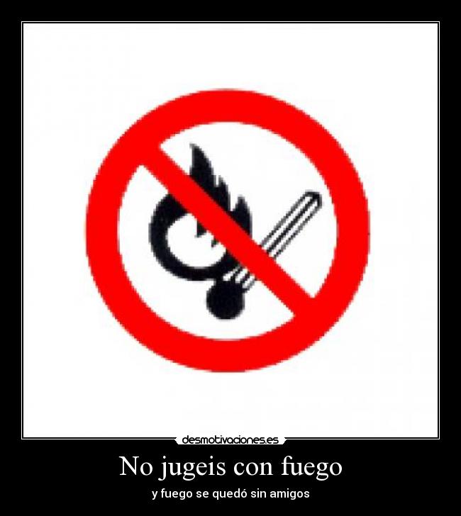 No jugeis con fuego -