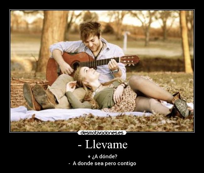 - Llevame -