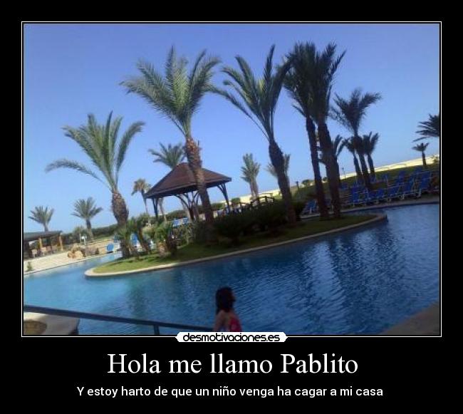 Hola me llamo Pablito - Y estoy harto de que un niño venga ha cagar a mi casa