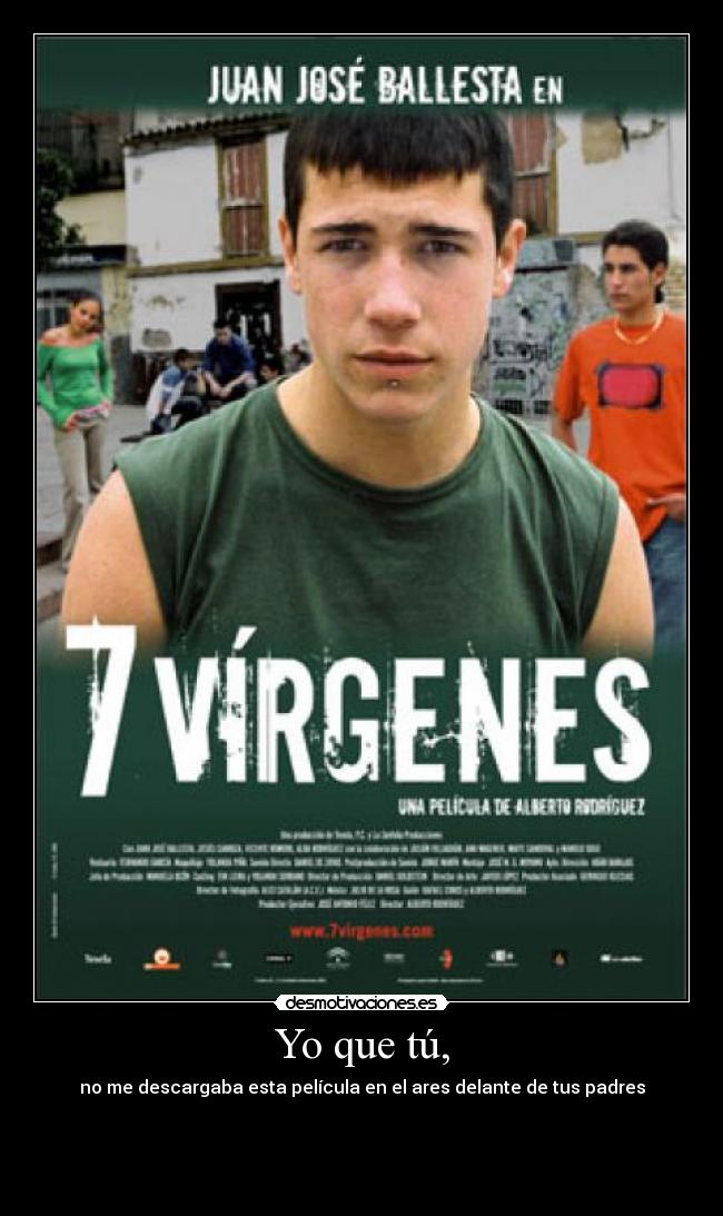 Yo que tú, - no me descargaba esta película en el ares delante de tus padres