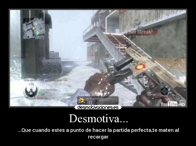 Desmotiva... - ...Que cuando estes a punto de hacer la partida perfecta,te maten al recargar