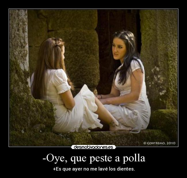 -Oye, que peste a polla - 