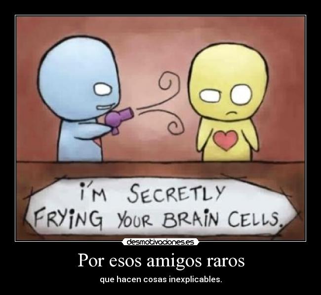 Por esos amigos raros - 