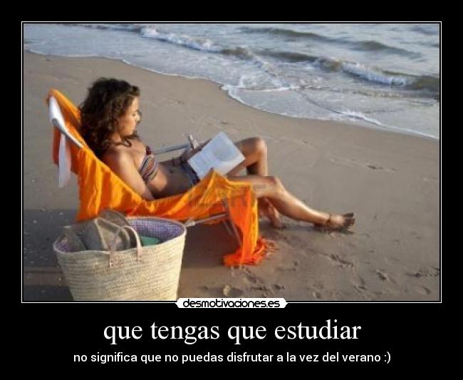 que tengas que estudiar - no significa que no puedas disfrutar a la vez del verano :)