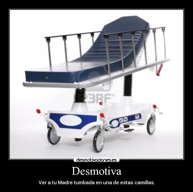 Desmotiva - Ver a tu Madre tumbada en una de estas camillas.