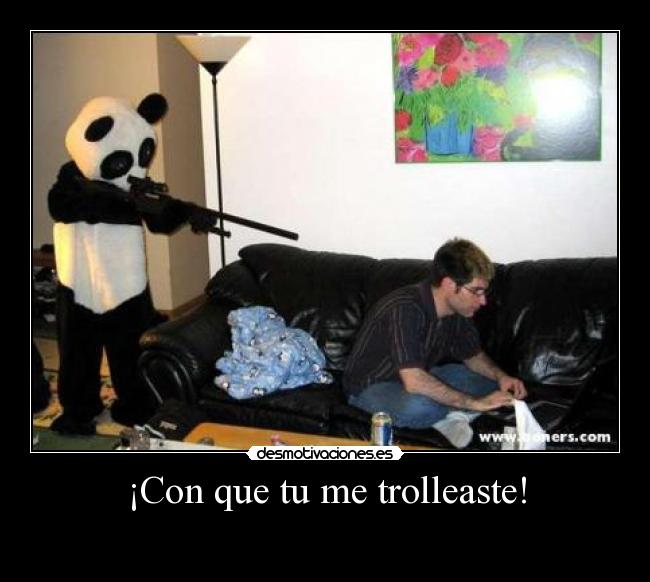 ¡Con que tu me trolleaste! - 
