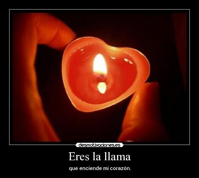 Eres la llama -